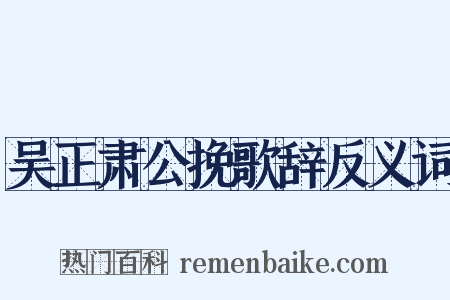 吴正肃公挽歌辞反义词是什么意思的图片